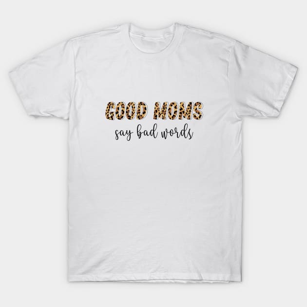 Funny Good Moms Say Bad Words Leopard Print Mother's Day T-Shirt by dounjdesigner